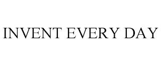 INVENT EVERY DAY trademark