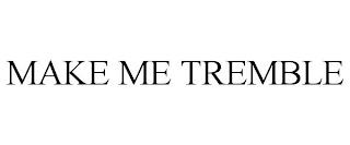 MAKE ME TREMBLE trademark