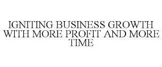 IGNITING BUSINESS GROWTH WITH MORE PROFIT AND MORE TIME trademark