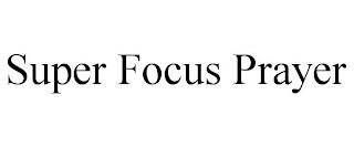 SUPER FOCUS PRAYER trademark