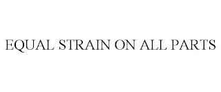 EQUAL STRAIN ON ALL PARTS trademark