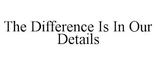 THE DIFFERENCE IS IN OUR DETAILS trademark