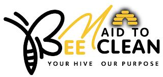 MAID TO BEE CLEAN YOUR HIVE OUR PURPOSE trademark