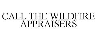 CALL THE WILDFIRE APPRAISERS trademark