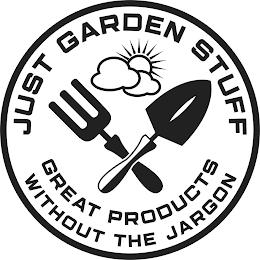 JUST GARDEN STUFF GREAT PRODUCTS WITHOUT THE JARGONTHE JARGON trademark