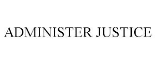 ADMINISTER JUSTICE trademark