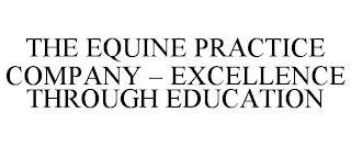 THE EQUINE PRACTICE COMPANY - EXCELLENCE THROUGH EDUCATION trademark