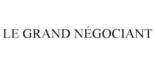 LE GRAND NÉGOCIANT trademark