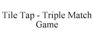 TILE TAP - TRIPLE MATCH GAME trademark