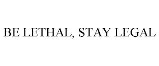 BE LETHAL, STAY LEGAL trademark