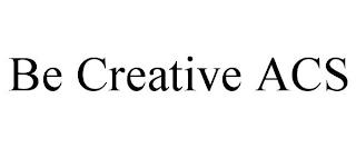 BE CREATIVE ACS trademark