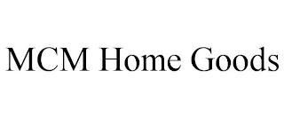 MCM HOME GOODS trademark