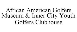 AFRICAN AMERICAN GOLFERS MUSEUM & INNER CITY YOUTH GOLFERS CLUBHOUSE trademark