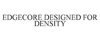 EDGECORE DESIGNED FOR DENSITY trademark