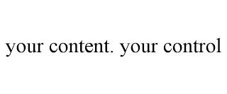 YOUR CONTENT. YOUR CONTROL trademark