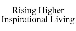 RISING HIGHER INSPIRATIONAL LIVING trademark