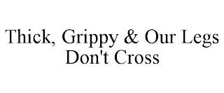 THICK, GRIPPY & OUR LEGS DON'T CROSS trademark