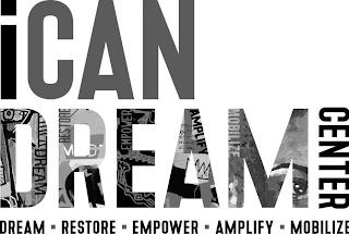 ICAN DREAM CENTER DREAM · RESTORE · EMPOWER · AMPLIFY · MOBILIZE trademark