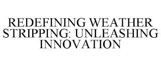 REDEFINING WEATHER STRIPPING: UNLEASHING INNOVATION trademark