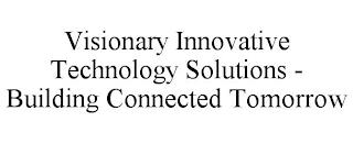 VISIONARY INNOVATIVE TECHNOLOGY SOLUTIONS - BUILDING CONNECTED TOMORROW trademark