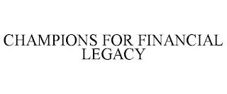 CHAMPIONS FOR FINANCIAL LEGACY trademark