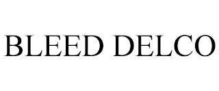 BLEED DELCO trademark