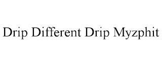 DRIP DIFFERENT DRIP MYZPHIT trademark