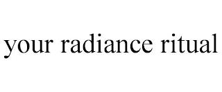 YOUR RADIANCE RITUAL trademark