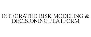 INTEGRATED RISK MODELING & DECISIONING PLATFORM trademark