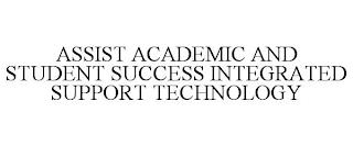 ASSIST ACADEMIC AND STUDENT SUCCESS INTEGRATED SUPPORT TECHNOLOGY trademark