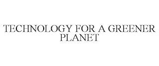 TECHNOLOGY FOR A GREENER PLANET trademark