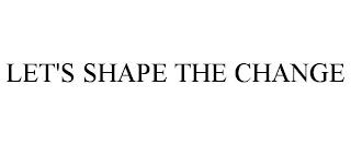 LET'S SHAPE THE CHANGE trademark