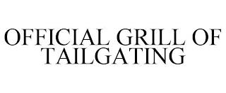 OFFICIAL GRILL OF TAILGATING trademark