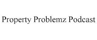 PROPERTY PROBLEMZ PODCAST trademark