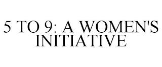 5 TO 9: A WOMEN'S INITIATIVE trademark