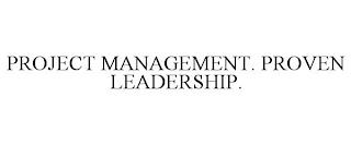 PROJECT MANAGEMENT. PROVEN LEADERSHIP. trademark