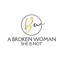 BW A BROKEN WOMAN SHE IS NOT trademark