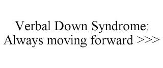 VERBAL DOWN SYNDROME: ALWAYS MOVING FORWARD >>> trademark