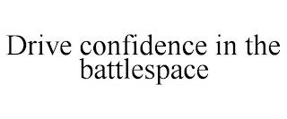 DRIVE CONFIDENCE IN THE BATTLESPACE trademark