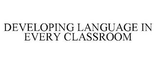 DEVELOPING LANGUAGE IN EVERY CLASSROOM trademark