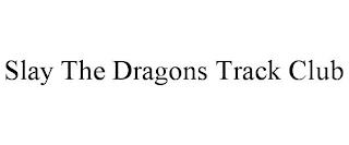 SLAY THE DRAGONS TRACK CLUB trademark