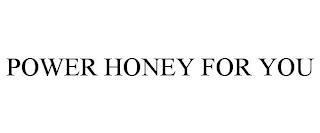 POWER HONEY FOR YOU trademark