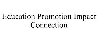 EDUCATION PROMOTION IMPACT CONNECTION trademark