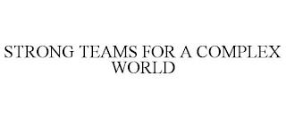 STRONG TEAMS FOR A COMPLEX WORLD trademark