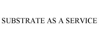 SUBSTRATE AS A SERVICE trademark