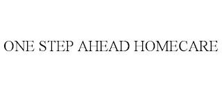 ONE STEP AHEAD HOMECARE trademark