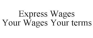 EXPRESS WAGES YOUR WAGES YOUR TERMS trademark