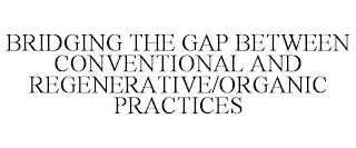 BRIDGING THE GAP BETWEEN CONVENTIONAL AND REGENERATIVE/ORGANIC PRACTICES trademark