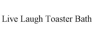 LIVE LAUGH TOASTER BATH trademark