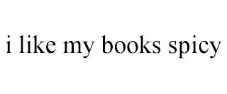 I LIKE MY BOOKS SPICY trademark